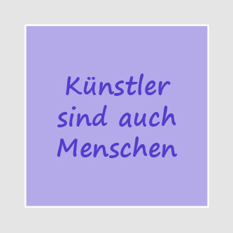 Künstler sind auch Menschen